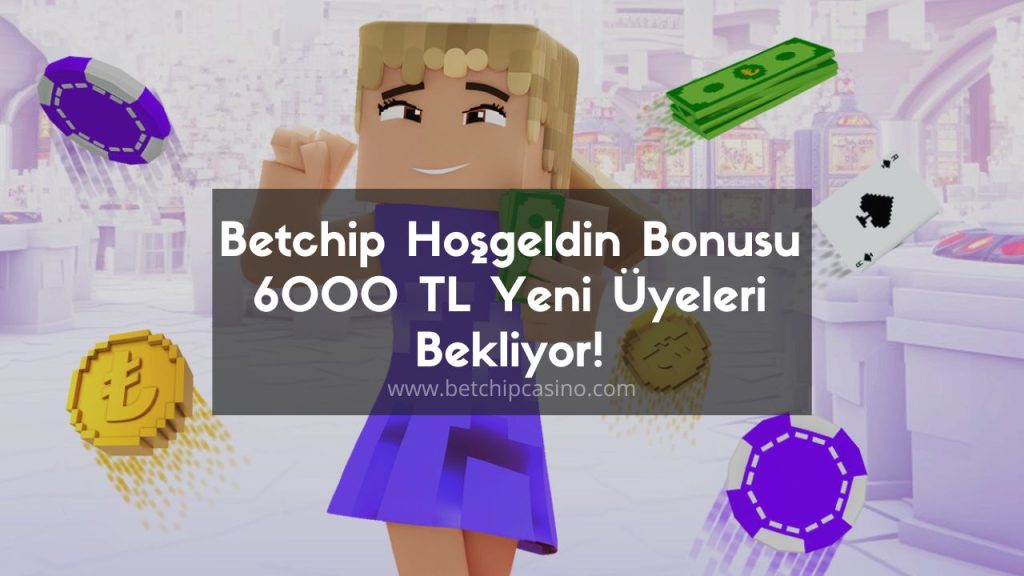 Betchip Hoşgeldin Bonusu 6000 TL Yeni Üyeleri Bekliyor!