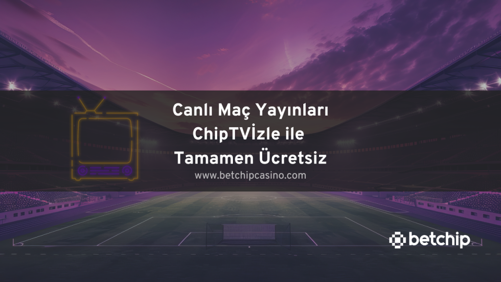 Canlı Maç Yayınları ChipTVİzle ile Tamamen Ücretsiz